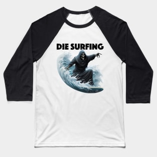 Grim Reaper Surfing - Die Surfing (Black Lettering) Baseball T-Shirt